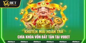 Khuyến Mãi Hoàn Trả - Chìa Khóa Vốn Bất Tận Tại V9Bet 