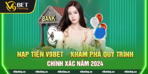 Nạp Tiền V9bet - Khám Phá Quy Trình Chính Xác Năm 2024