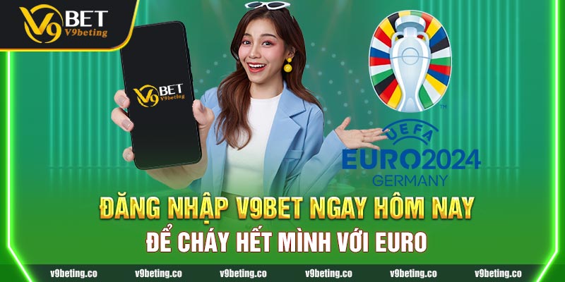 Đăng Nhập V9Bet Ngay Hôm Nay Để Cháy Hết Mình Với EURO