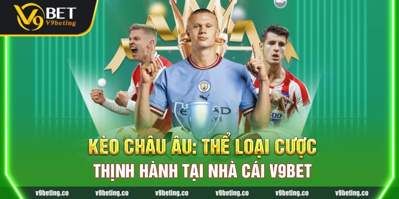 Kèo Châu Âu: Thể Loại Cược Thịnh Hành Tại Nhà Cái V9Bet