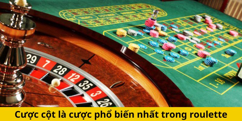 Cược cột là cược phổ biến nhất trong roulette