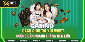 Cách Chơi Tài Xỉu V9bet Hướng Dẫn Nhanh Thắng Tiền Lớn