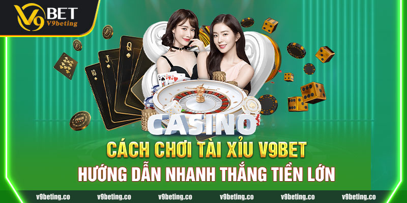 Cách Chơi Tài Xỉu V9bet Hướng Dẫn Nhanh Thắng Tiền Lớn