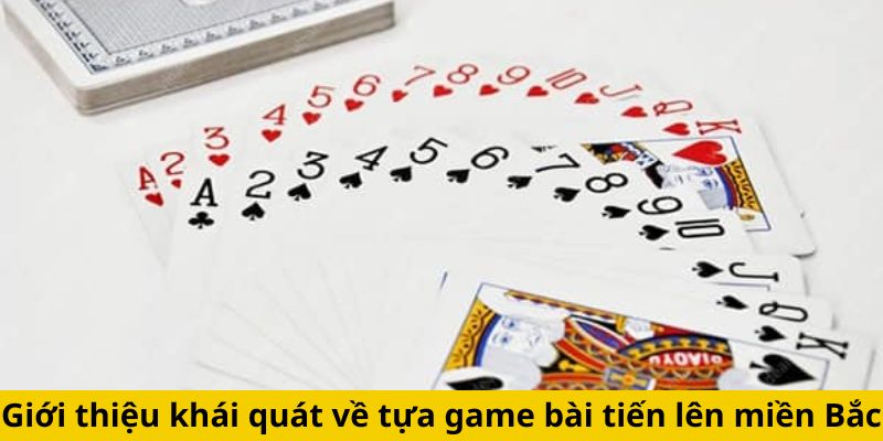 Giới thiệu khái quát về tựa game bài tiến lên miền Bắc