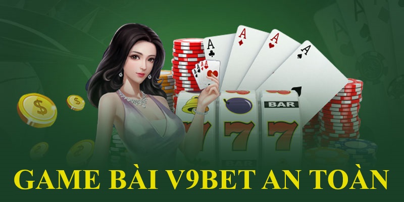 Sảnh game bài V9bet luôn an toàn và đáng tin cậy