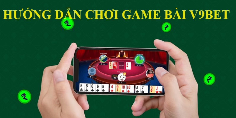 Hướng dẫn chơi game bài V9bet cơ bản và chuẩn xác