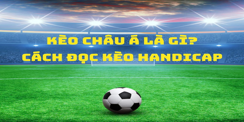 Kèo châu Á là hình thức cá cược bóng đá được nhiều bet thủ yêu thích